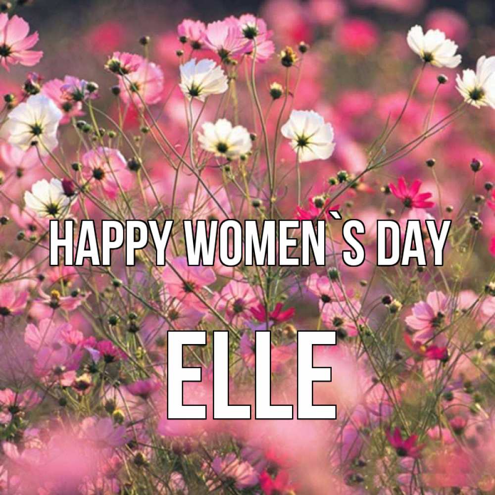 Greetings card с именем, Elle happy women`s day красиво 1 Greetings with text for free download 